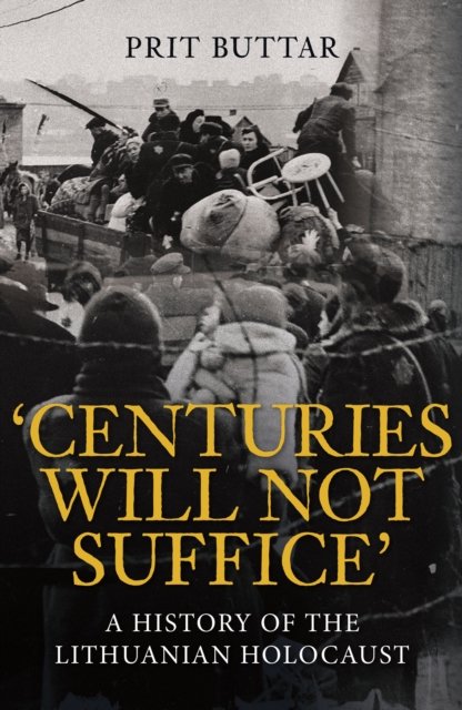 Prit Buttar · Centuries Will Not Suffice: A History of the Lithuanian Holocaust (Taschenbuch) (2025)
