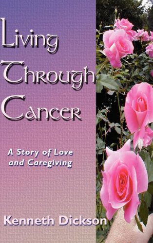 Cover for Kenneth Dickson · Living Through Cancer: a Story of Love and Caregiving (Hardcover Book) (2005)