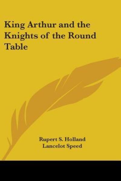 King Arthur and the Knights of the Round Table - Rupert S Holland - Books - Kessinger Publishing - 9781417938452 - July 26, 2004