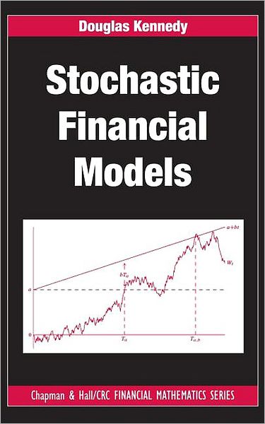 Stochastic Financial Models - Chapman and Hall / CRC Financial Mathematics Series - Kennedy, Douglas (Trinity College, Cambridge, UK) - Books - Taylor & Francis Ltd - 9781420093452 - January 15, 2010