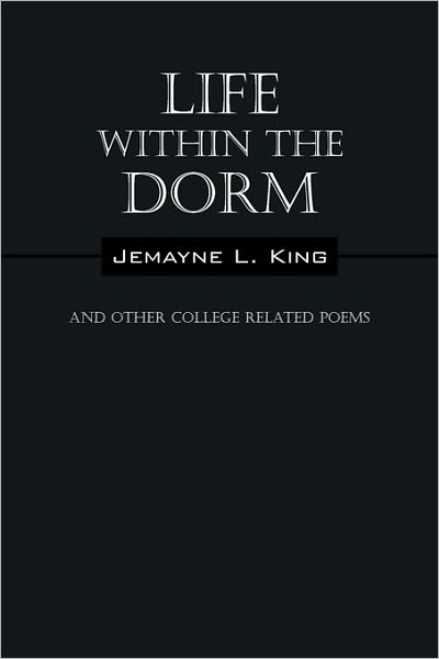 Cover for Jemayne L. King · Life Within the Dorm: and Other College Related Poems (Paperback Book) (2009)