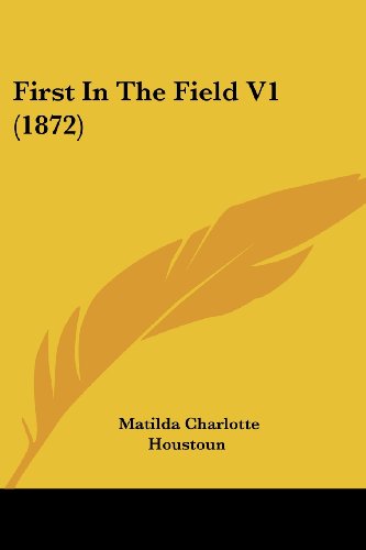 Cover for Matilda Charlotte Houstoun · First in the Field V1 (1872) (Paperback Book) (2008)