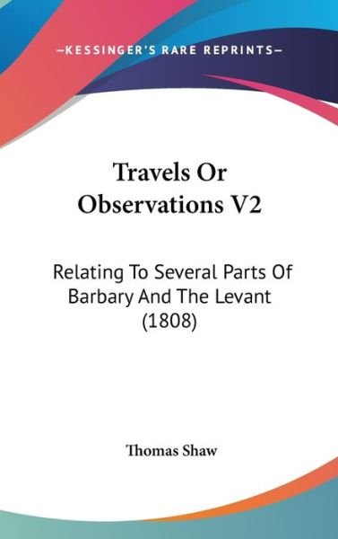 Cover for Thomas Shaw · Travels or Observations V2: Relating to Several Parts of Barbary and the Levant (1808) (Hardcover Book) (2008)