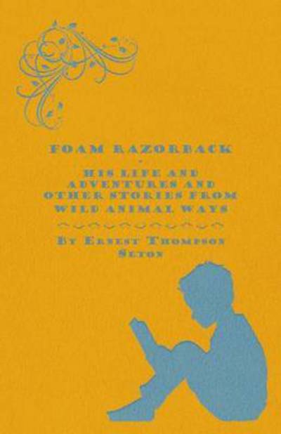 Foam Razorback - His Life and Adventures and Other Stories from Wild Animal Ways - E. T. Seton - Books - Adams Press - 9781443719452 - October 6, 2008