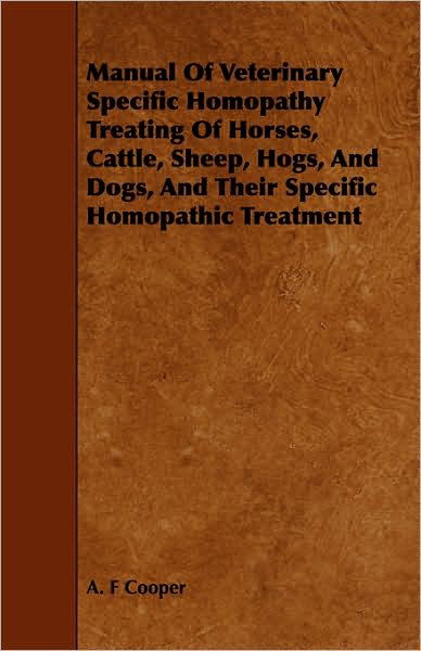 Cover for A F Cooper · Manual of Veterinary Specific Homopathy Treating of Horses, Cattle, Sheep, Hogs, and Dogs, and Their Specific Homopathic Treatment (Paperback Book) (2008)