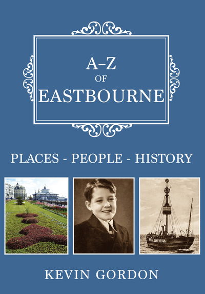 Cover for Kevin Gordon · A-Z of Eastbourne: Places-People-History - A-Z (Paperback Book) (2019)