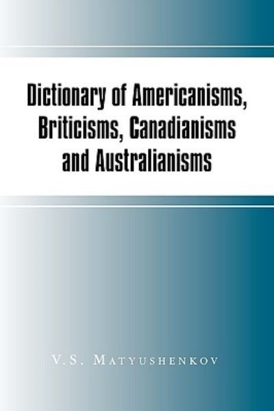 Cover for V S Matyushenkov · Dictionary of Americanisms, Briticisms, Canadianisms and Australianisms (Paperback Book) (2010)