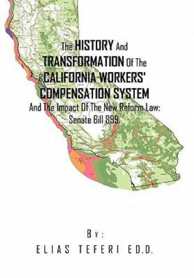 Cover for Elias Teferi · The History and Transformation of the California Workers' Compensation System and the Impact of the New Reform Law; Senate Bill 899. (Paperback Book) (2011)