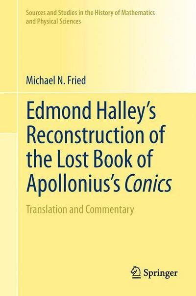 Cover for Michael N. Fried · Edmond Halley's Reconstruction of the Lost Book of Apollonius's Conics: Translation and Commentary - Sources and Studies in the History of Mathematics and Physical Sciences (Inbunden Bok) [2012 edition] (2011)
