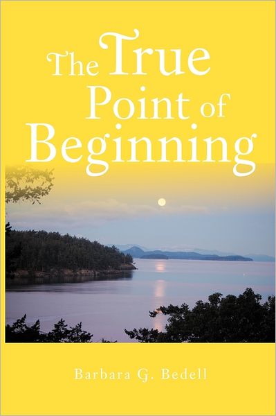 Cover for Barbara G Bedell · The True Point of Beginning: a Memoir (Paperback Book) (2011)