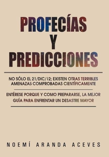 Cover for Noemi Aranda Aceves · Profecias Y Predicciones: No Solo El 21/dic/12; Existen Otras Terribles Amenazas Comprobadas Cientificamente / Enterese Porque Y Como Prepararse (Hardcover Book) [Spanish edition] (2012)