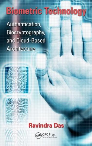 Cover for Das, Ravi (Apollo Biometrics, Inc., Chicago, Illinois, USA) · Biometric Technology: Authentication, Biocryptography, and Cloud-Based Architecture (Hardcover Book) (2014)