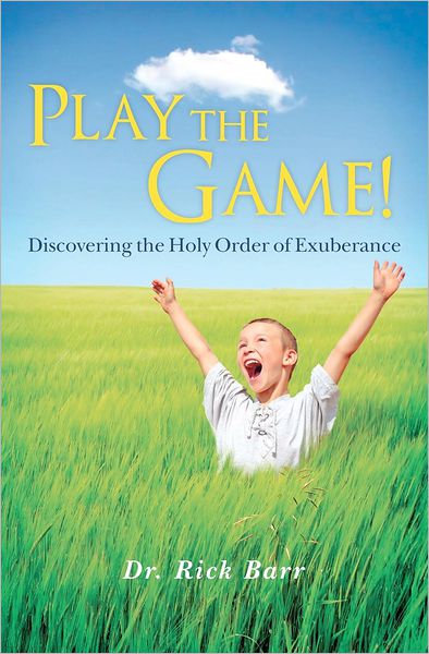 Cover for Rick Barr · Play the Game!: Discovering the Holy Order of Exuberance (Paperback Book) (2012)