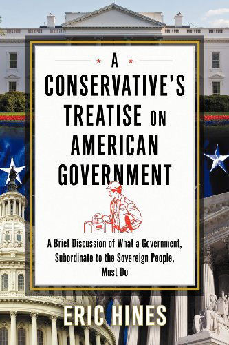 Cover for Eric Hines · A Conservative's Treatise on American Government: a Brief Discussion of What a Government, Subordinate to the Sovereign People, Must Do (Paperback Book) (2012)