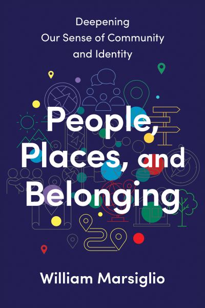 Cover for William Marsiglio · People, Places, and Belonging: Deepening Our Sense of Community and Identity (Hardcover Book) (2024)