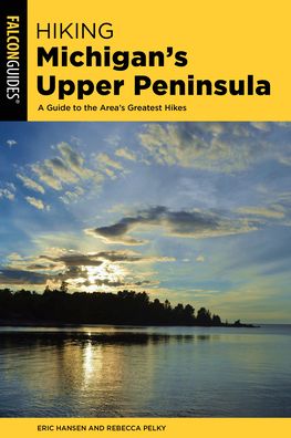 Cover for Eric Hansen · Hiking Michigan's Upper Peninsula: A Guide to the Area's Greatest Hikes - State Hiking Guides Series (Paperback Book) [Third edition] (2021)