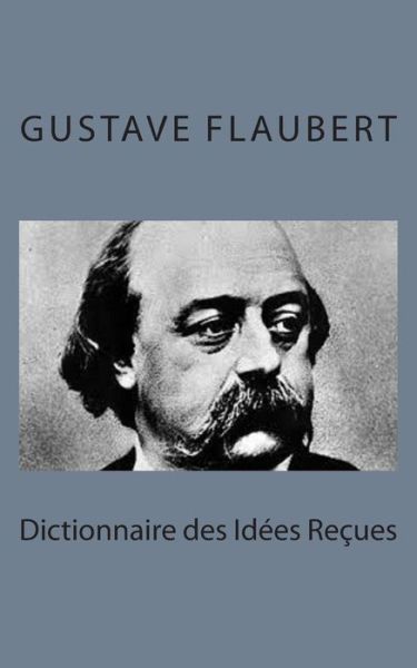 Dictionnaire Des Idées Reçues - Gustave Flaubert - Books - CreateSpace Independent Publishing Platf - 9781495215452 - January 16, 2014