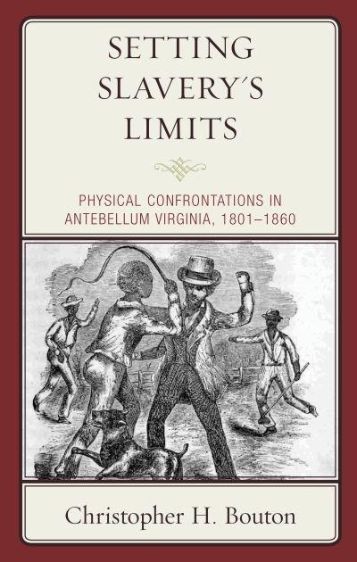 Cover for Christopher H. Bouton · Setting Slavery's Limits: Physical Confrontations in Antebellum Virginia, 1801–1860 - New Studies in Southern History (Hardcover Book) (2019)