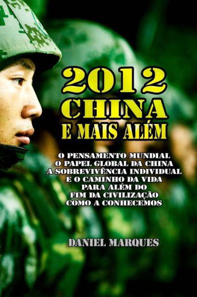 Cover for Daniel Marques · 2012, China E Mais Alem: O Pensamento Mundial, O Papel Global Da China, a Sobrevivencia Individual E O Caminho Da Vida Para Alem Do Fim Da Civi (Paperback Book) (2014)