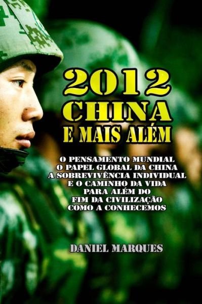 Cover for Daniel Marques · 2012, China E Mais Alem: O Pensamento Mundial, O Papel Global Da China, a Sobrevivencia Individual E O Caminho Da Vida Para Alem Do Fim Da Civi (Pocketbok) (2014)