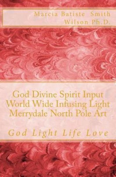 Cover for Marcia Batiste Smith Wilson · God Divine Spirit Input World Wide Infusing Light Merrydale North Pole Art (Paperback Bog) (2014)