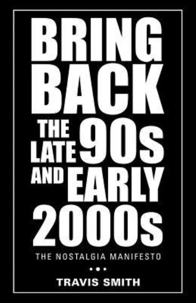 Cover for Travis Smith · Bring Back the Late 90S and Early 2000S (Paperback Bog) (2018)