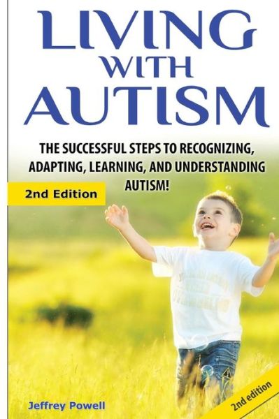 Cover for Jeffrey Powell · Living with Autism: the Successful Steps to Recognizing, Adapting, Learning, and Understanding Autism (Paperback Book) (2015)