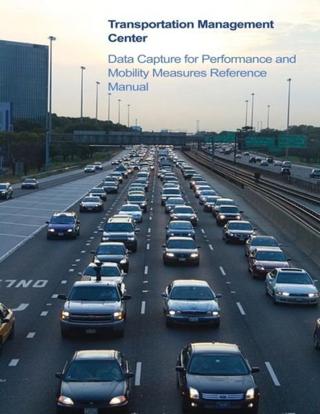 Cover for U S Department of Transportation · Transportation Management Center Data Capture for Performance and Mobility Measures Reference Manual (Paperback Book) (2015)