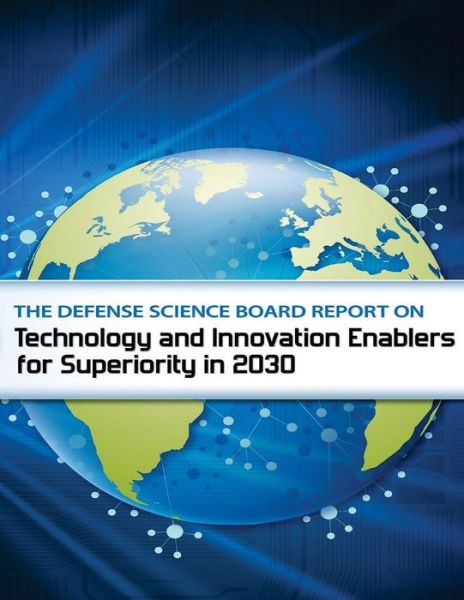 Cover for Department of Defense · The Defense Science Board Report on Technology and Innovation Enable for Superiority in 2030 (Paperback Bog) (2015)