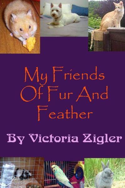 My Friends of Fur and Feather - Victoria Zigler - Książki - Createspace - 9781512358452 - 6 sierpnia 2012