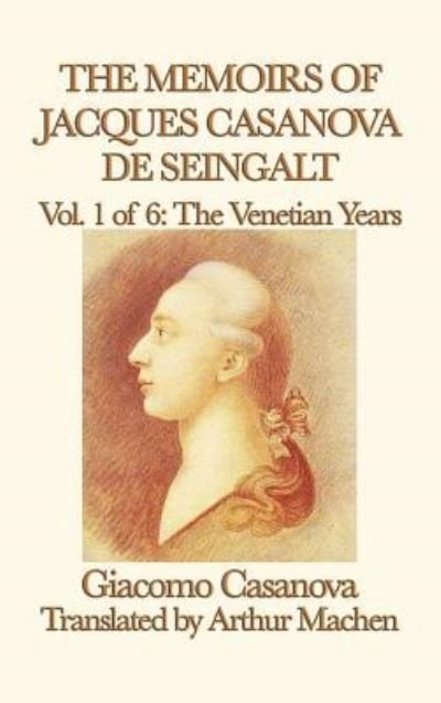Cover for Giacomo Casanova · The Memoirs of Jacques Casanova de Seingalt Vol. 1 the Venetian Years (Gebundenes Buch) (2018)