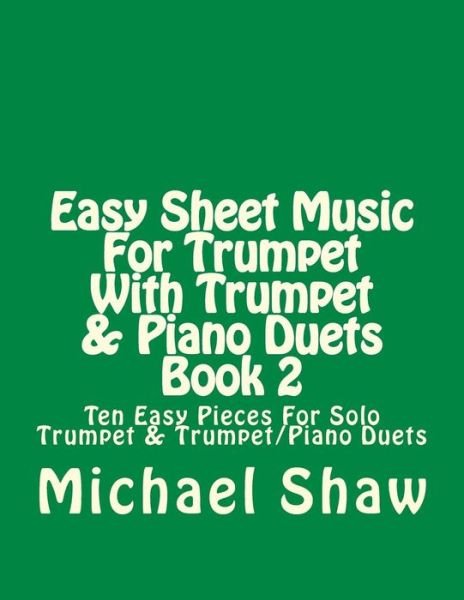 Cover for Michael Shaw · Easy Sheet Music for Trumpet with Trumpet &amp; Piano Duets Book 2: Ten Easy Pieces for Solo Trumpet &amp; Trumpet / Piano Duets (Paperback Book) (2015)