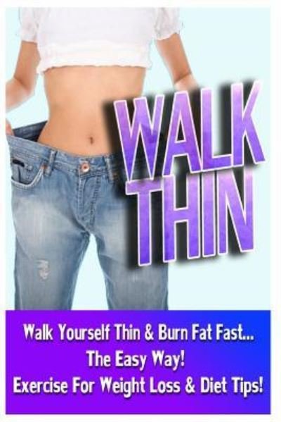 Walk Thin - Walk Yourself Thin & Burn Fat Fast! (Exercise For Weight Loss & Diet Tips) - Jake Jacobs - Kirjat - Createspace Independent Publishing Platf - 9781518752452 - lauantai 24. lokakuuta 2015