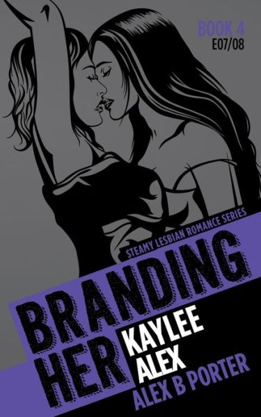 Cover for Alex B Porter · Branding Her 4 : Kaylee &amp; Alex [E07 &amp; E08] (Paperback Book) (2015)