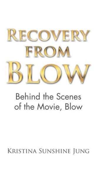 Cover for Kristina Sunshine Jung · Recovery from Blow : Behind the Scenes of the Movie, Blow (Gebundenes Buch) (2018)