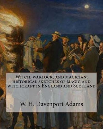 Cover for W H Davenport Adams · Witch, warlock, and magician; historical sketches of magic and witchcraft in England and Scotland (Paperback Book) (2016)