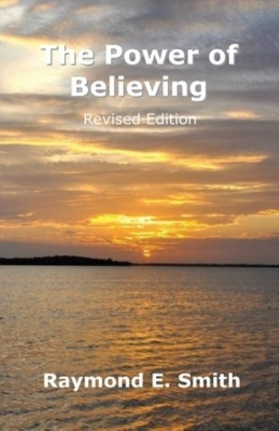 Cover for Raymond E Smith · The Power of Believing Revised Edition (Paperback Book) (2016)