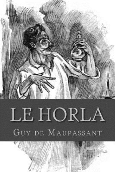 Le Horla - Guy de Maupassant - Kirjat - Createspace Independent Publishing Platf - 9781537658452 - tiistai 13. syyskuuta 2016