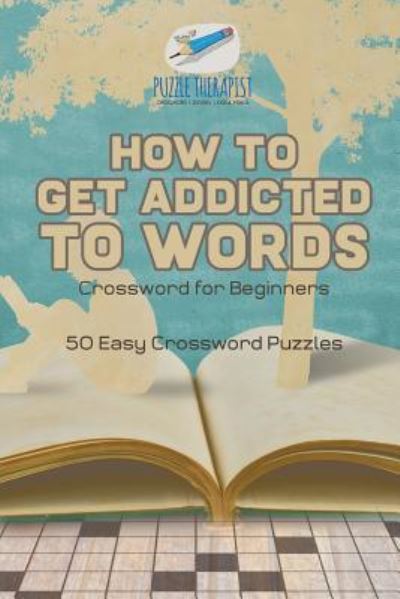 Cover for Puzzle Therapist · How to Get Addicted to Words | Crossword for Beginners | 50 Easy Crossword Puzzles (Paperback Book) (2017)