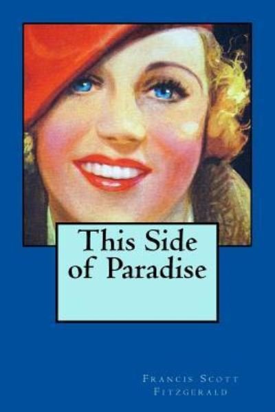 This Side of Paradise - F Scott Fitzgerald - Bøger - Createspace Independent Publishing Platf - 9781542342452 - 4. januar 2017