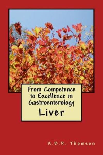 From Competence to Excellence in Gastroenterology - Dr A B R Thomson - Bøker - Createspace Independent Publishing Platf - 9781548100452 - 25. januar 2018