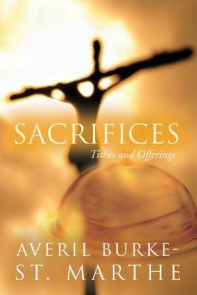 Cover for Averil Burke-St. Marthe · Sacrifices Tithes and Offerings (Paperback Book) (2017)