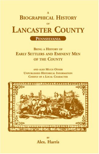 Cover for Alex Harris · A Biographical History of Lancaster County (Pennsylvania): Being a History of Early Settlers and Eminent men of the County (Paperback Book) (2009)