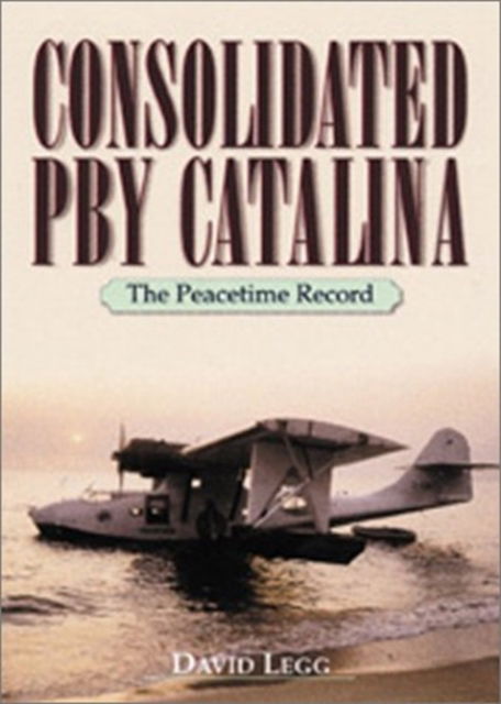 Cover for David Legg · Consolidated PBY Catalina: The Peacetime Record (Hardcover Book) (2001)