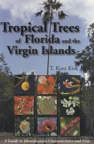 Cover for T Kent Kirk · Tropical Trees of Florida and the Virgin Islands: A Guide to Identification, Characteristics and Uses (Paperback Book) (2009)