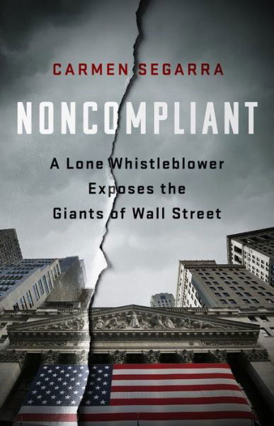 Cover for Carmen Segarra · Noncompliant: A Lone Whistleblower Exposes the Giants of Wall Street (Gebundenes Buch) (2018)