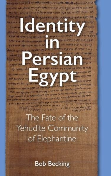 Cover for Becking, Bob (Professor Emeritus, Utrecht University) · Identity in Persian Egypt: The Fate of the Yehudite Community of Elephantine (Hardcover Book) (2020)