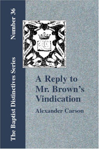 Reply to Mr. Brown's "Vindication of the Presbyterian Form of Church Government - Alexander Carson - Books - Baptist Standard Bearer, Inc. - 9781579788452 - September 15, 2006