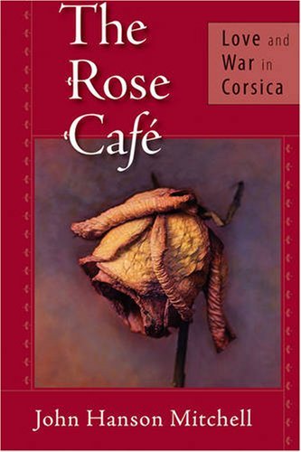 Cover for John Hanson Mitchell · The Rose Cafe: Love and War in Corsica (Paperback Book) (2008)