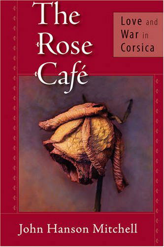 Cover for John Hanson Mitchell · The Rose Cafe: Love and War in Corsica (Paperback Book) (2008)